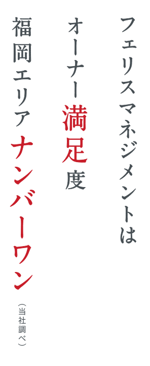 フェリスマネジメント オーナー満足度 福岡エリアナンバーワン（当社調べ）